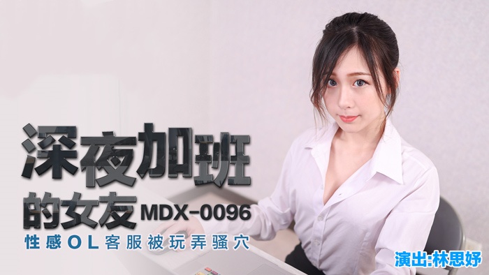 MDX0096 深夜加班的女友 性感ol客服被玩弄骚穴 林思妤