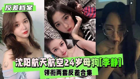 反差婊档案沈阳航天航空毕业的24岁母狗李静领衔两套