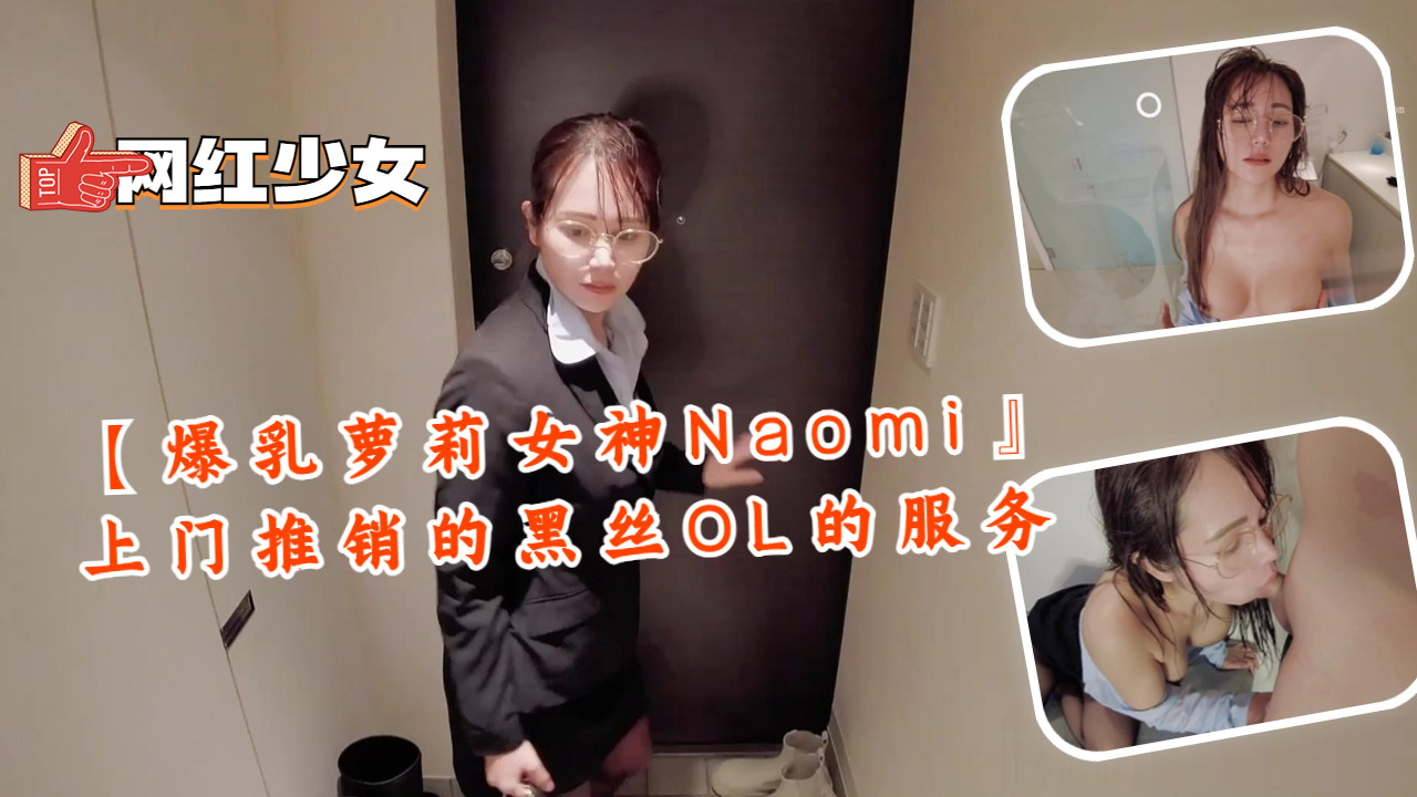 【爆乳萝莉女神Naomi』上门推销的黑丝OL的服务